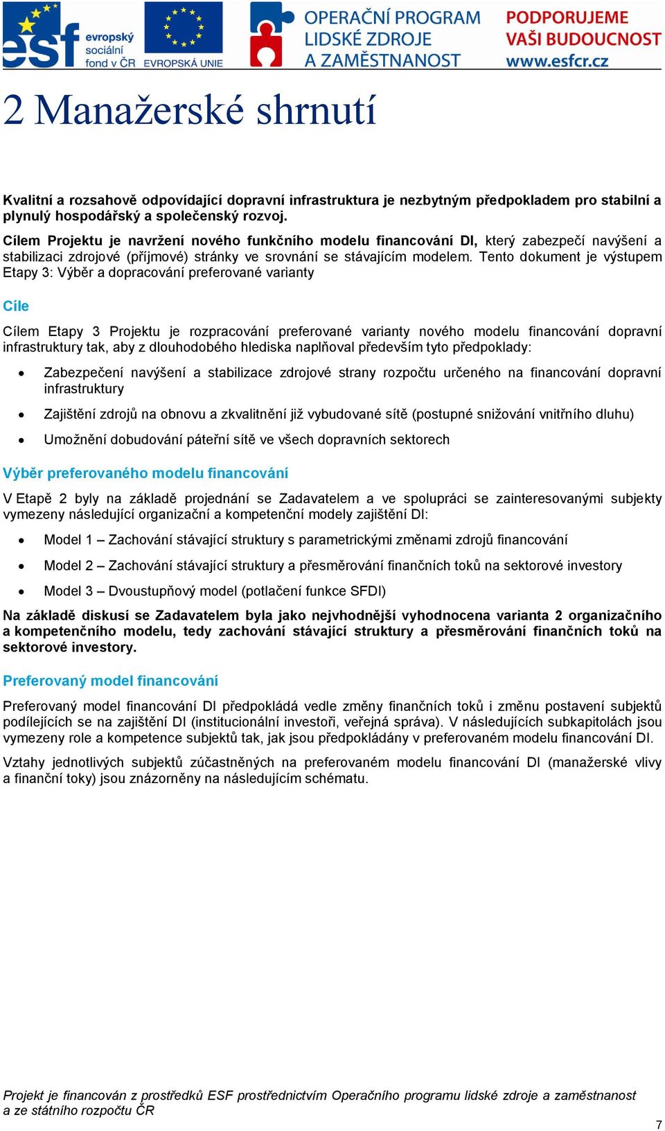 Tento dokument je výstupem Etapy 3: Výběr a dopracování preferované varianty Cíle Cílem Etapy 3 Projektu je rozpracování preferované varianty nového modelu financování dopravní infrastruktury tak,