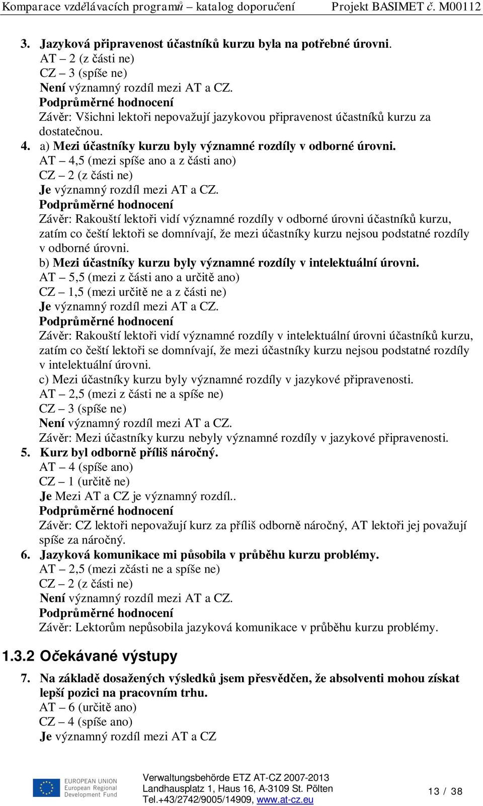 a) Mezi ú astníky kurzu byly významné rozdíly v odborné úrovni.