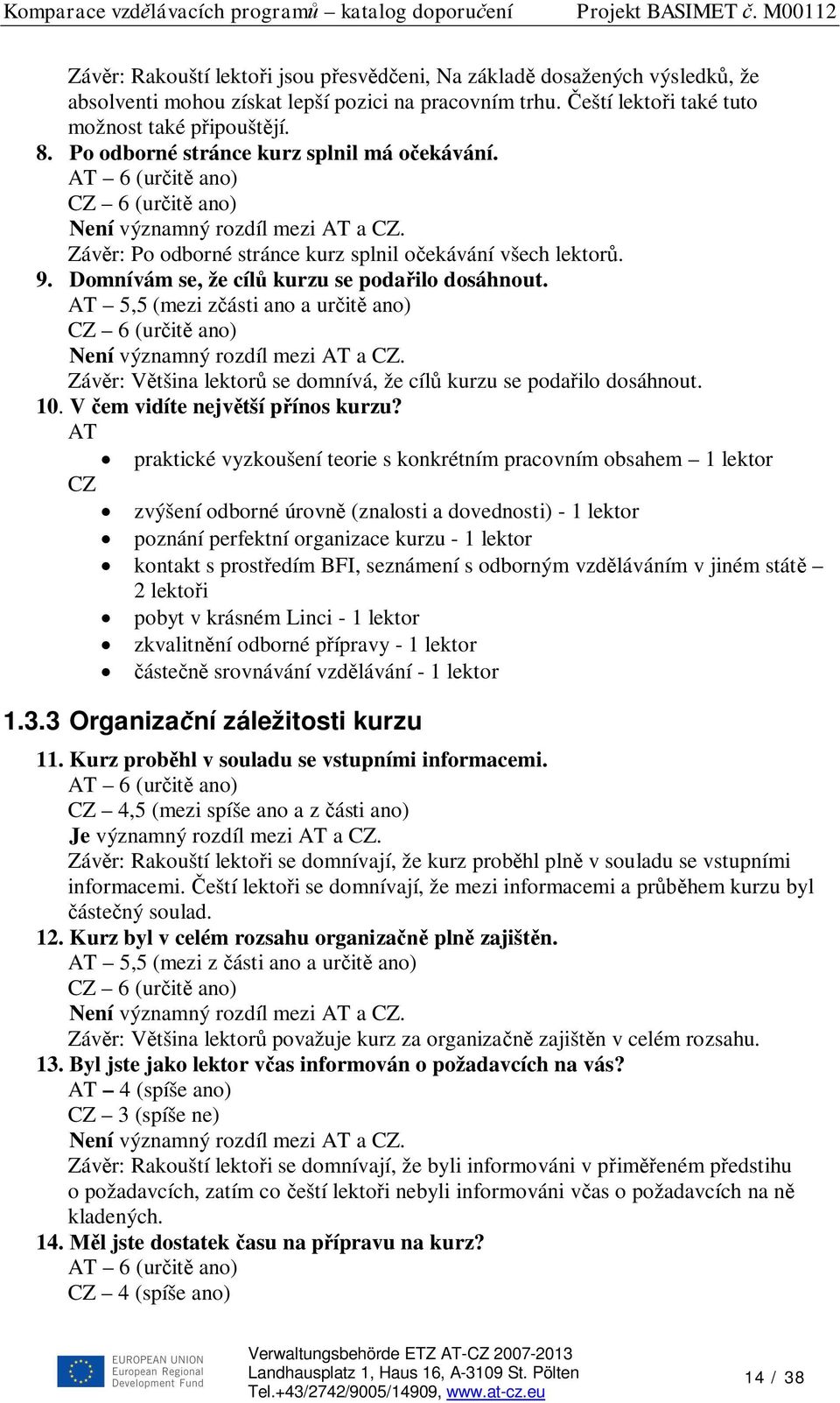 AT 5,5 (mezi z ásti ano a ur it ano) Záv r: V tšina lektor se domnívá, že cíl kurzu se poda ilo dosáhnout. 10. V em vidíte nejv tší p ínos kurzu?