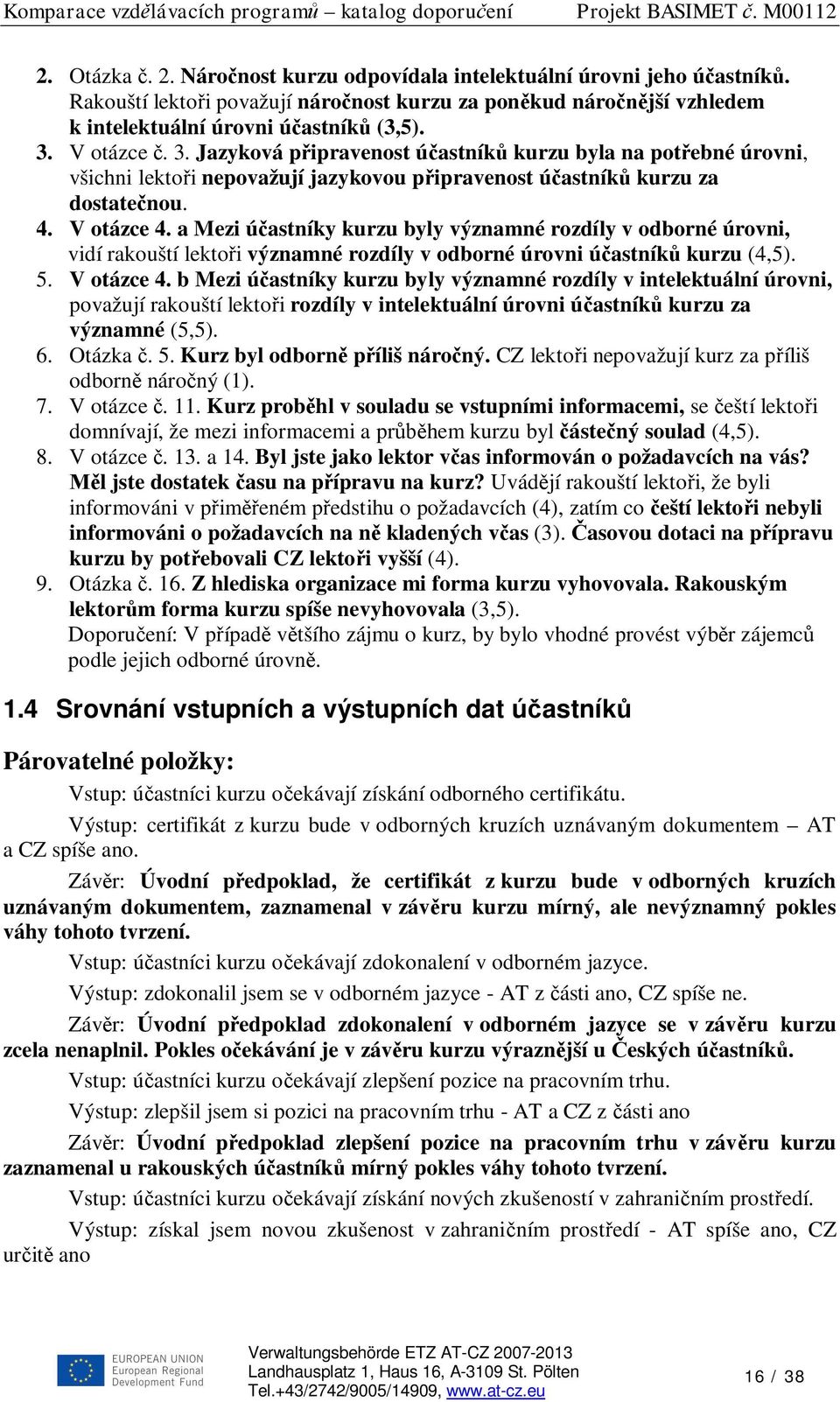 a Mezi ú astníky kurzu byly významné rozdíly v odborné úrovni, vidí rakouští lekto i významné rozdíly v odborné úrovni ú astník kurzu (4,5). 5. V otázce 4.