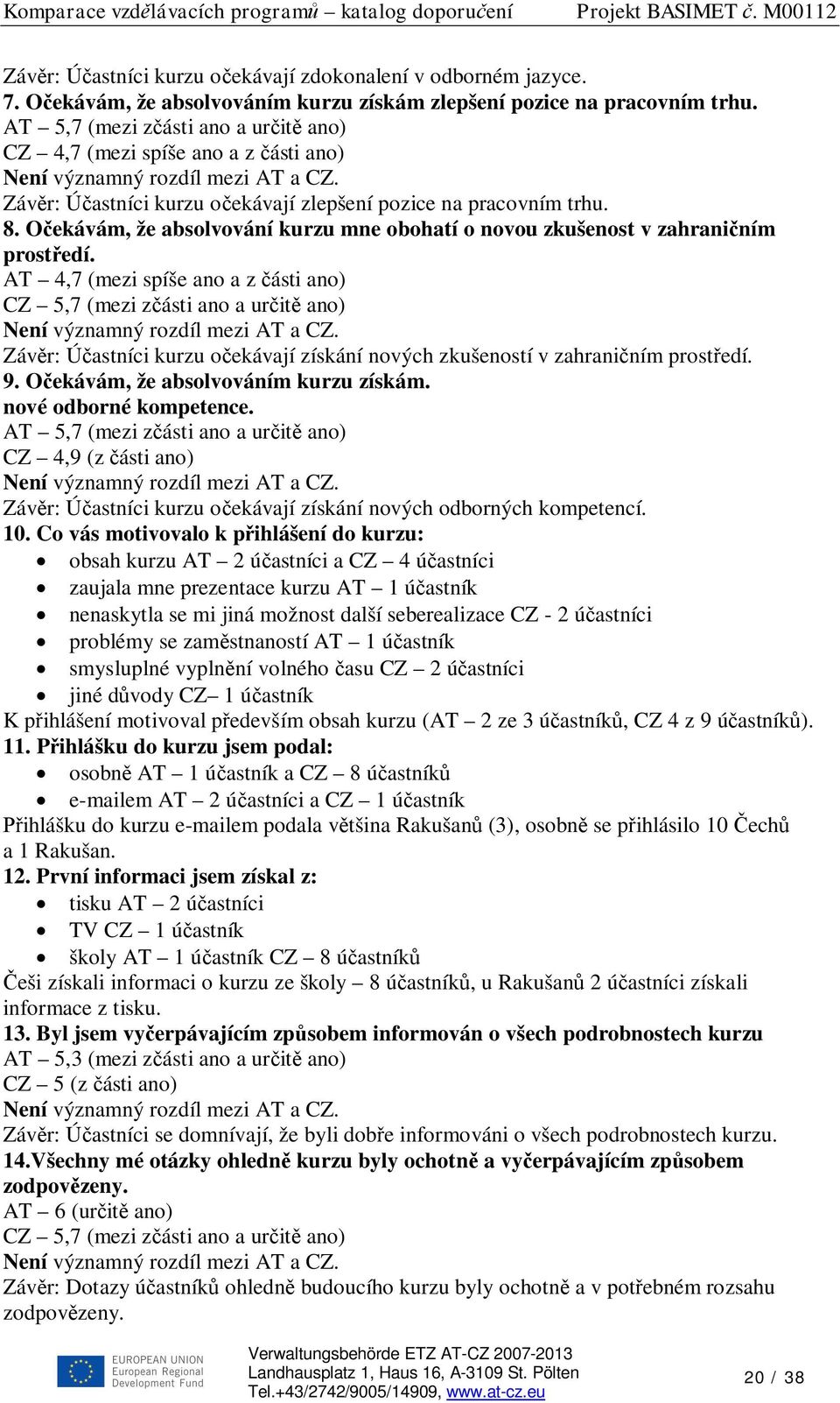 O ekávám, že absolvování kurzu mne obohatí o novou zkušenost v zahrani ním prost edí.