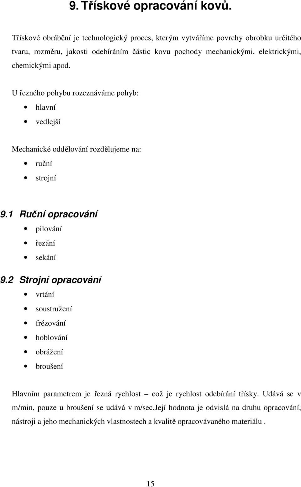 chemickými apod. U řezného pohybu rozeznáváme pohyb: hlavní vedlejší Mechanické oddělování rozdělujeme na: ruční strojní 9.1 Ruční opracování pilování řezání sekání 9.