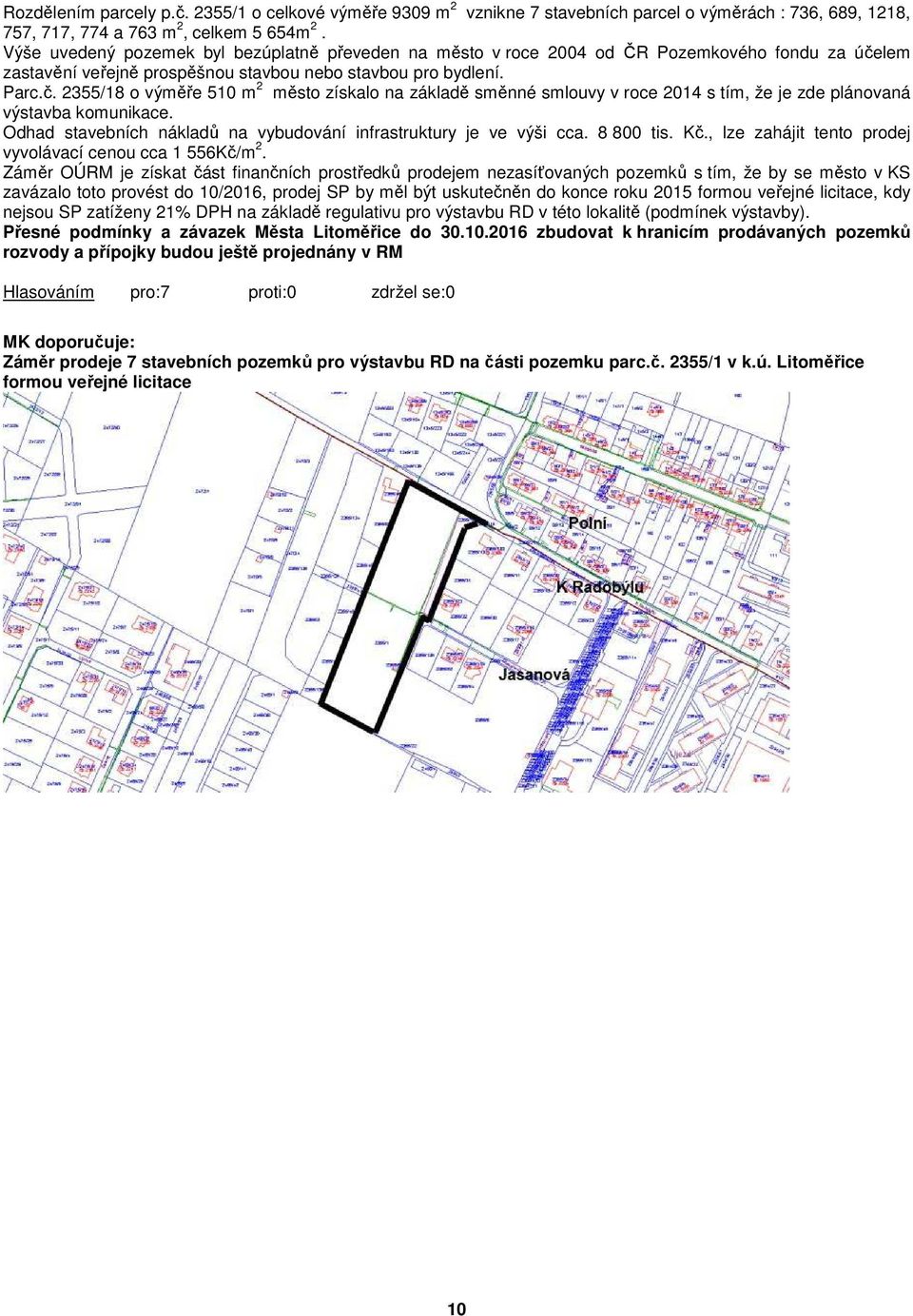 lem zastavění veřejně prospěšnou stavbou nebo stavbou pro bydlení. Parc.č. 2355/18 o výměře 510 m 2 město získalo na základě směnné smlouvy v roce 2014 s tím, že je zde plánovaná výstavba komunikace.
