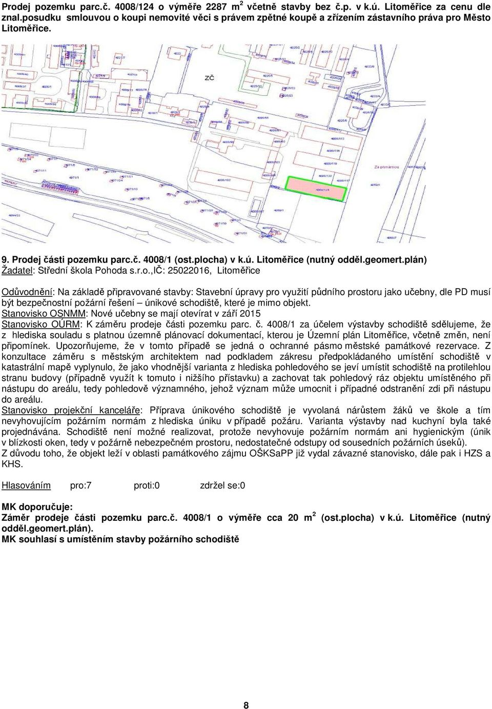 geomert.plán) Žadatel: Střední škola Pohoda s.r.o.,ič: 25022016, Litoměřice Odůvodnění: Na základě připravované stavby: Stavební úpravy pro využití půdního prostoru jako učebny, dle PD musí být