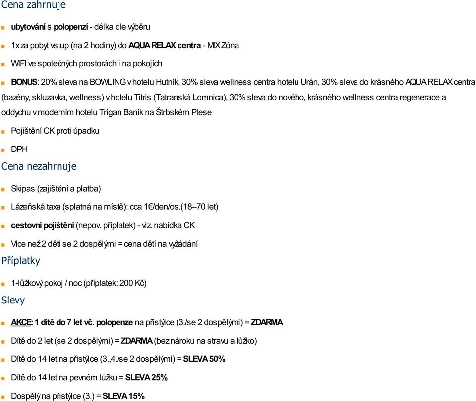 regenerace a oddychu v moderním hotelu Trigan Baník na Štrbském Plese Pojištění CK proti úpadku DPH Cena nezahrnuje Skipas (zajištění a platba) Lázeňská taxa (splatná na místě): cca 1 /den/os.