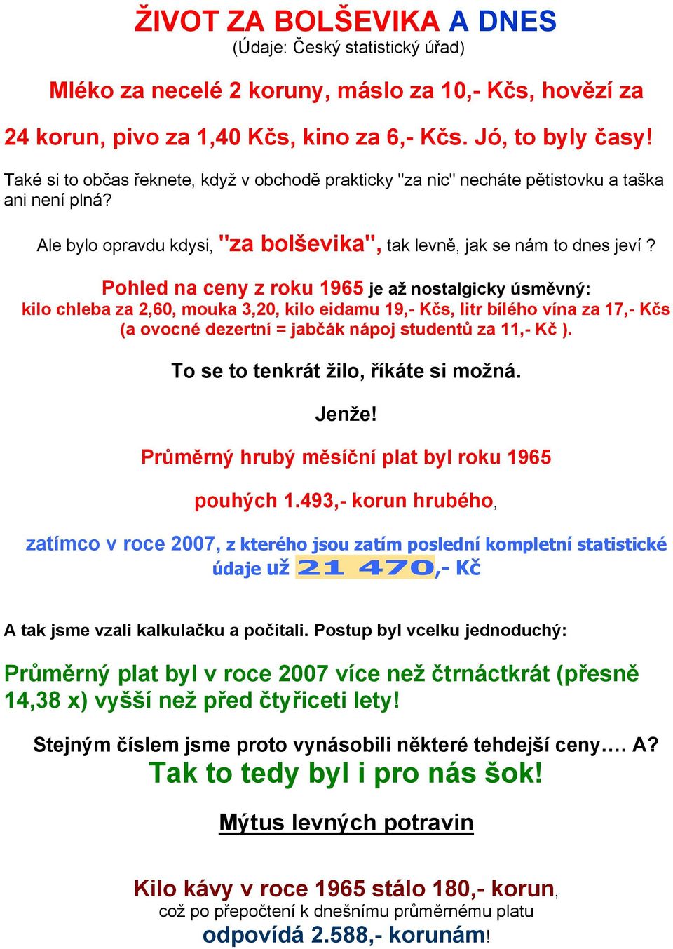 Pohled na ceny z roku 1965 je aţ nostalgicky úsměvný: kilo chleba za 2,60, mouka 3,20, kilo eidamu 19,- Kčs, litr bílého vína za 17,- Kčs (a ovocné dezertní = jabčák nápoj studentů za 11,- Kč ).