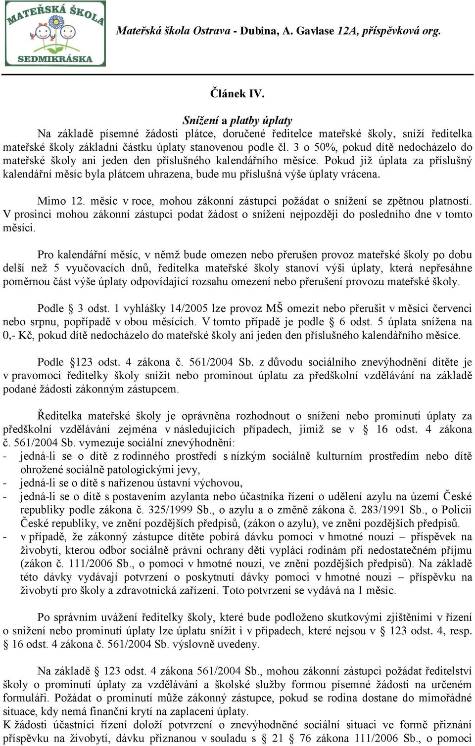 Pokud již úplata za příslušný kalendářní měsíc byla plátcem uhrazena, bude mu příslušná výše úplaty vrácena. Mimo 12. měsíc v roce, mohou zákonní zástupci požádat o snížení se zpětnou platností.