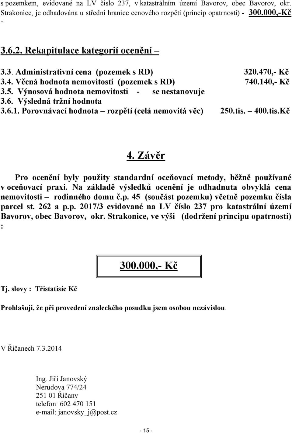 tis. 400.tis.Kč 4. Závěr Pro ocenění byly použity standardní oceňovací metody, běžně používané v oceňovací praxi. Na základě výsledků ocenění je odhadnuta obvyklá cena nemovitosti rodinného domu č.p. 45 (součást pozemku) včetně pozemku čísla parcel st.