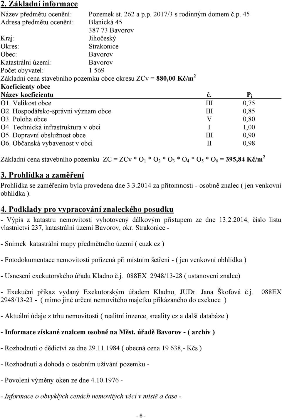 p. 2017/3 s rodinným domem č.p. 45 Adresa předmětu ocenění: Blanická 45 387 73 Bavorov Kraj: Jihočeský Okres: Strakonice Obec: Bavorov Katastrální území: Bavorov Počet obyvatel: 1 569 Základní cena
