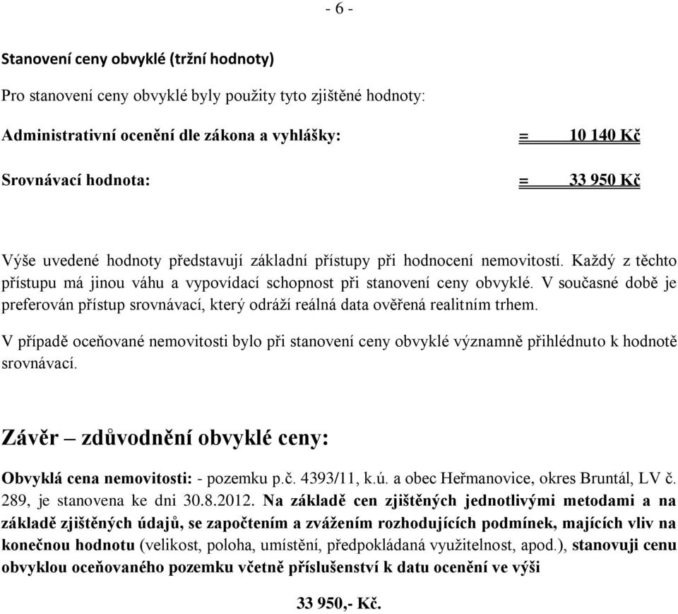 V současné době je preferován přístup srovnávací, který odráží reálná data ověřená realitním trhem.