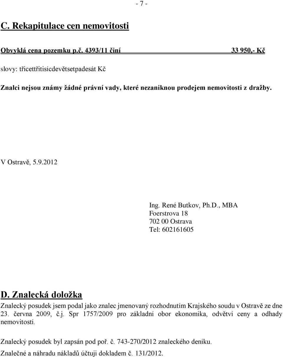 V Ostravě, 5.9.2012 Ing. René Butkov, Ph.D., MBA Foerstrova 18 702 00 Ostrava Tel: 602161605 D.
