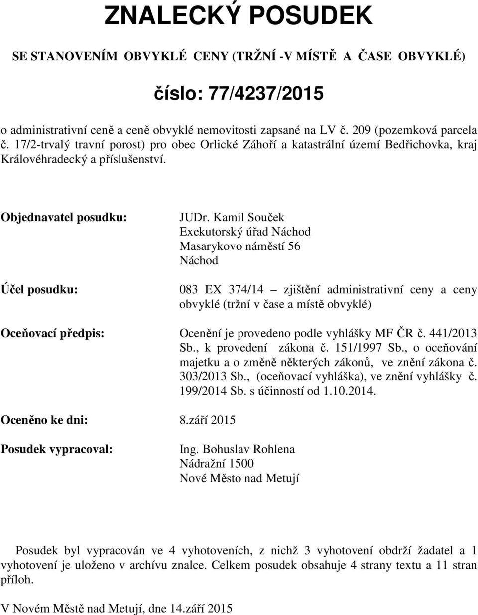 Kamil Souček Exekutorský úřad Náchod Masarykovo náměstí 56 Náchod 083 EX 374/14 zjištění administrativní ceny a ceny obvyklé (tržní v čase a místě obvyklé) Oceňovací předpis: Ocenění je provedeno