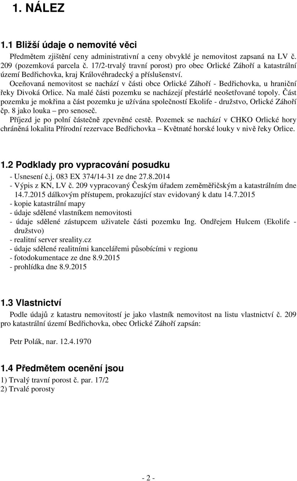 Oceňovaná nemovitost se nachází v části obce Orlické Záhoří - Bedřichovka, u hraniční řeky Divoká Orlice. Na malé části pozemku se nacházejí přestárlé neošetřované topoly.