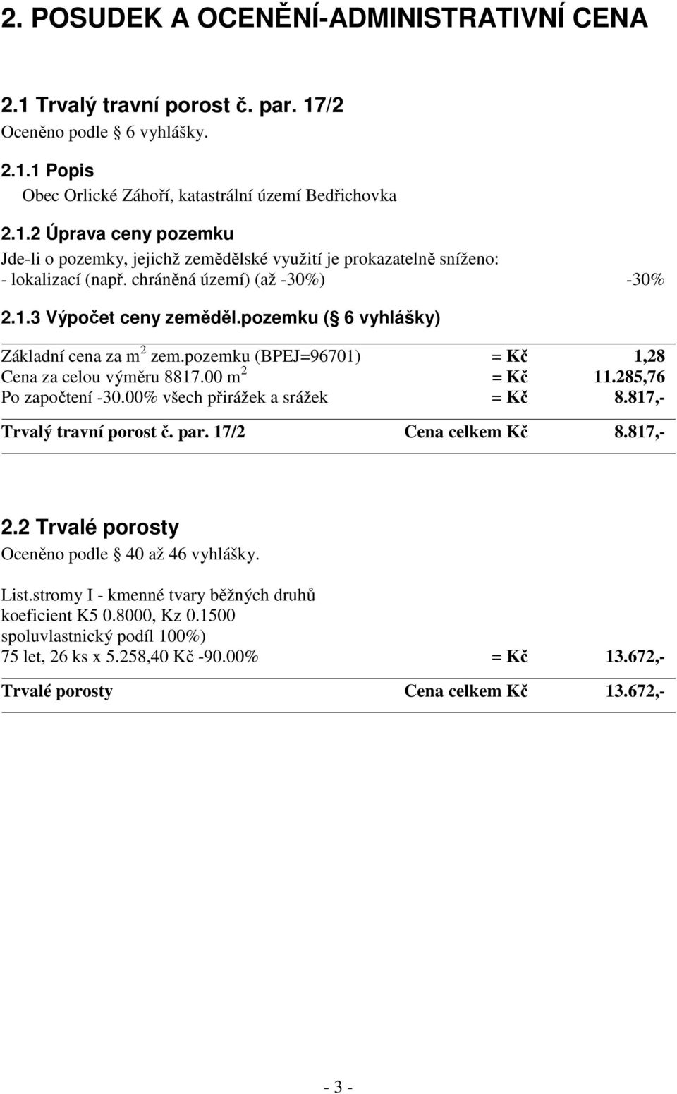 285,76 Po započtení -30.00% všech přirážek a srážek = Kč 8.817,- Trvalý travní porost č. par. 17/2 Cena celkem Kč 8.817,- 2.2 Trvalé porosty Oceněno podle 40 až 46 vyhlášky. List.