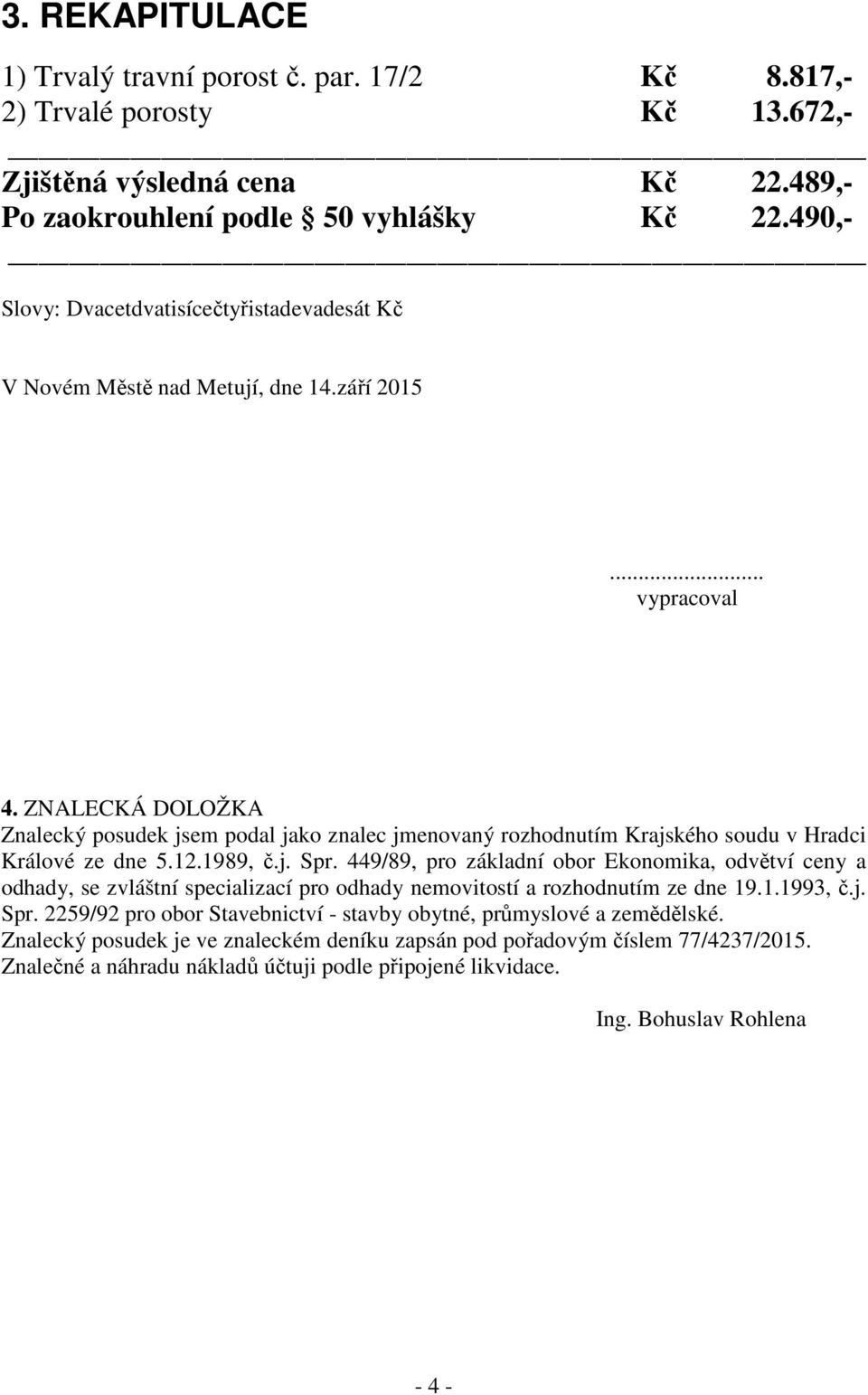 ZNALECKÁ DOLOŽKA Znalecký posudek jsem podal jako znalec jmenovaný rozhodnutím Krajského soudu v Hradci Králové ze dne 5.12.1989, č.j. Spr.