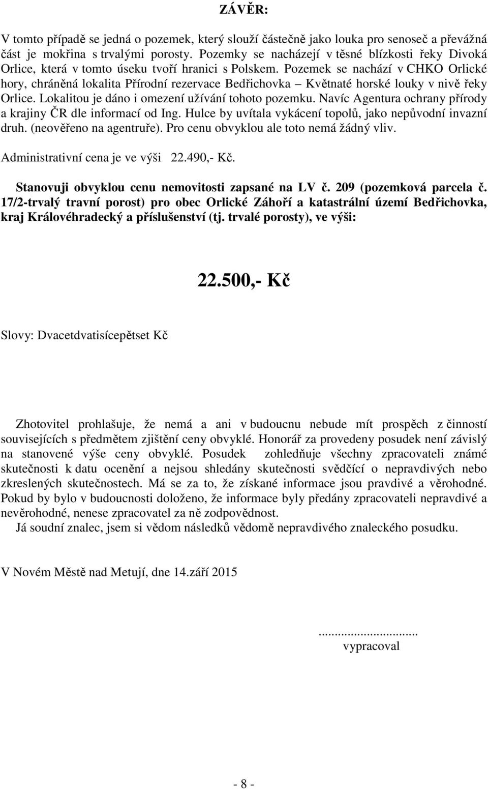 Pozemek se nachází v CHKO Orlické hory, chráněná lokalita Přírodní rezervace Bedřichovka Květnaté horské louky v nivě řeky Orlice. Lokalitou je dáno i omezení užívání tohoto pozemku.