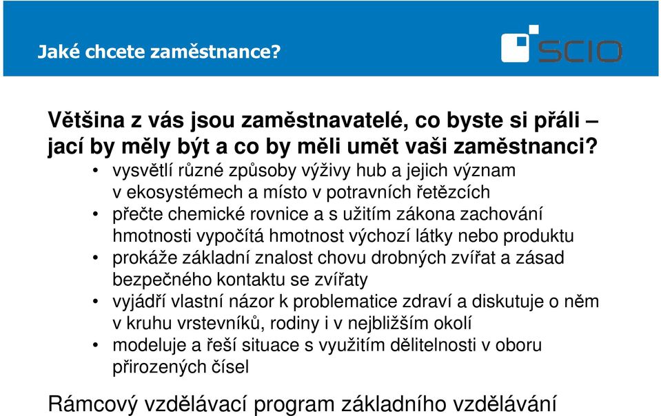 vypočítá hmotnost výchozí látky nebo produktu prokáže základní znalost chovu drobných zvířat a zásad bezpečného kontaktu se zvířaty vyjádří vlastní názor k