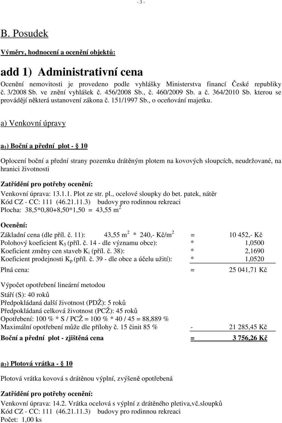 a) Venkovní úpravy a 1 ) Boční a přední plot - 10 Oplocení boční a přední strany pozemku drátěným plotem na kovových sloupcích, neudržované, na hranici životnosti Zatřídění pro potřeby ocenění: