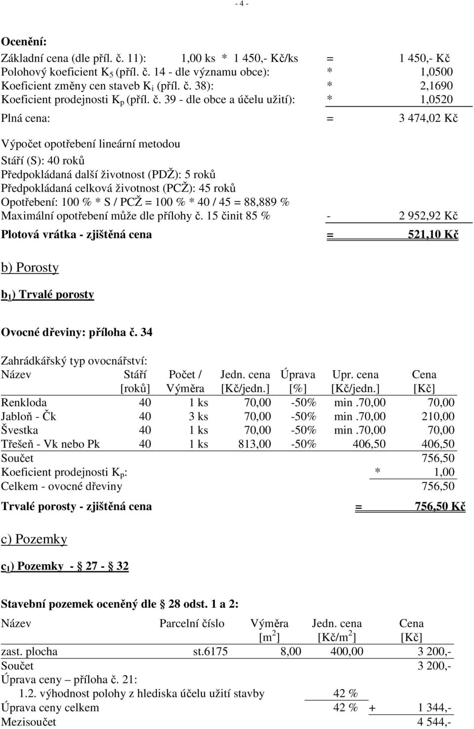 (PCŽ): 45 roků Opotřebení: 100 % * S / PCŽ = 100 % * 40 / 45 = 88,889 % Maximální opotřebení může dle přílohy č.