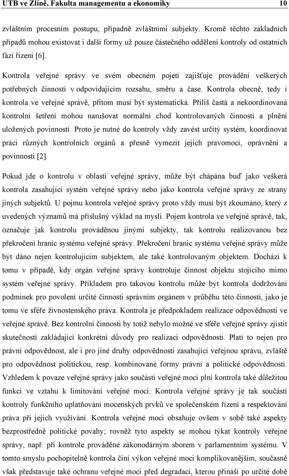 Kontrola veřejné správy ve svém obecném pojetí zajišťuje provádění veškerých potřebných činností v odpovídajícím rozsahu, směru a čase.