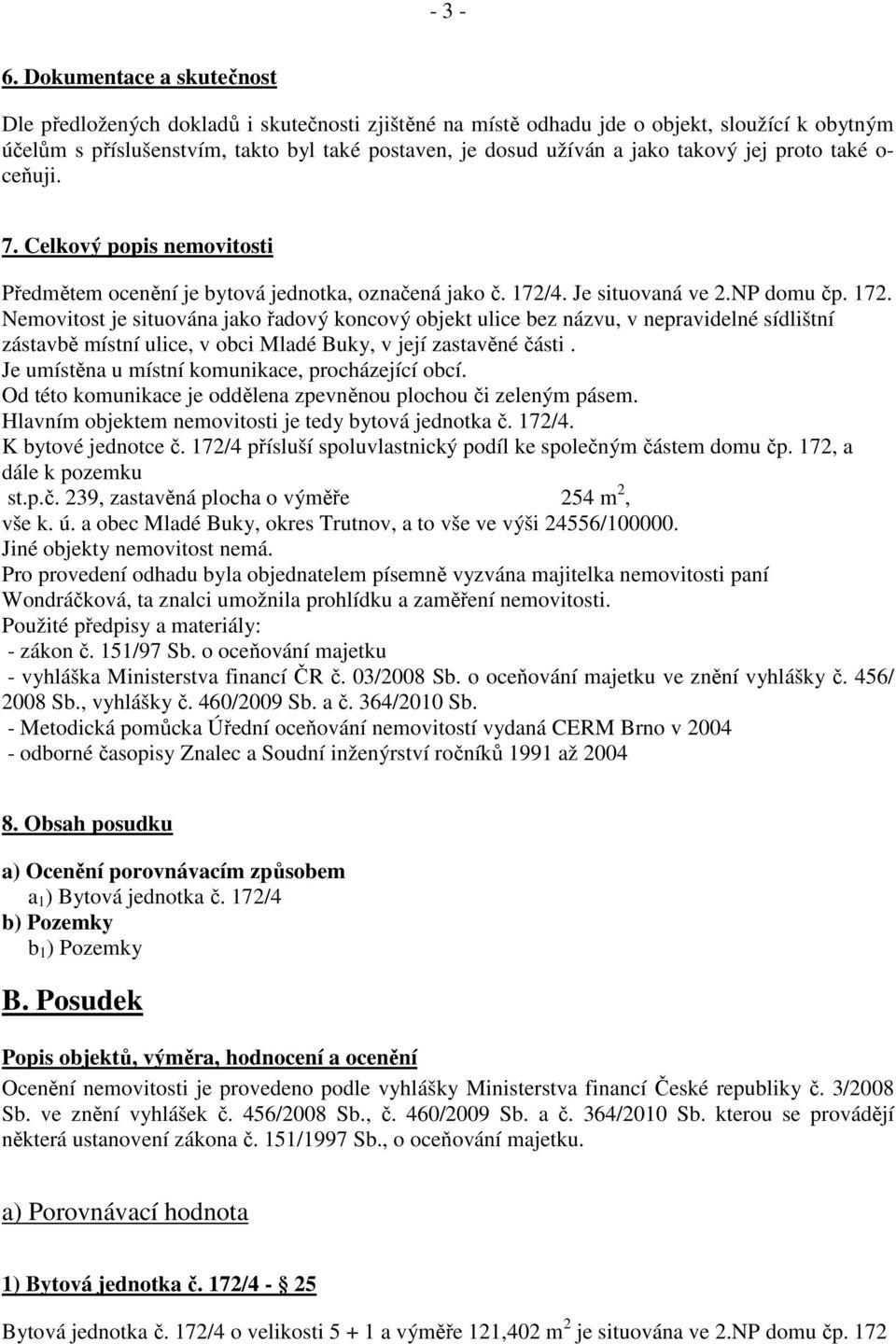 takový jej proto také o- ceňuji. 7. Celkový popis nemovitosti Předmětem ocenění je bytová jednotka, označená jako č. 172/