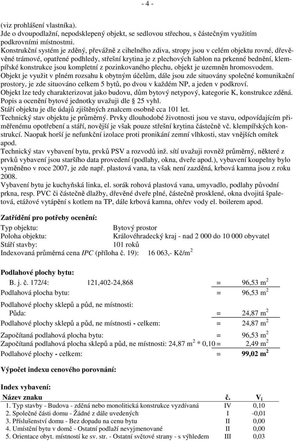 konstrukce jsou kompletní z pozinkovaného plechu, objekt je uzemněn hromosvodem.