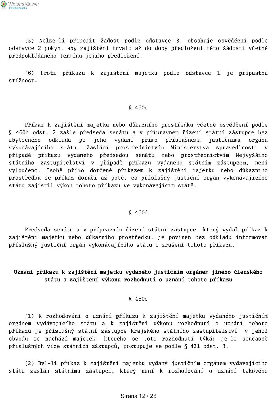 2 zale předseda senátu a v přípravném řízení státní zástupce bez zbytečného odkladu po jeho vydání přímo příslunému justičnímu orgánu vykonávajícího státu.