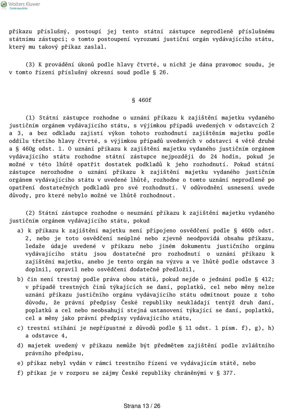 460f (1) Státní zástupce rozhodne o uznání příkazu k zajitění majetku vydaného justičním orgánem vydávajícího státu, s výjimkou případů uvedených v odstavcích 2 a 3, a bez odkladu zajistí výkon