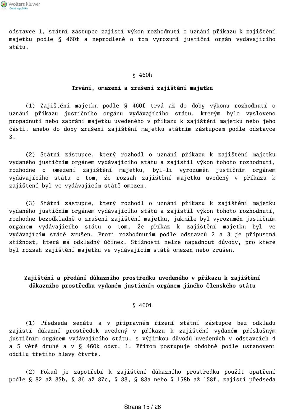 propadnutí nebo zabrání majetku uvedeného v příkazu k zajitění majetku nebo jeho části, anebo do doby zruení zajitění majetku státním zástupcem podle odstavce 3.