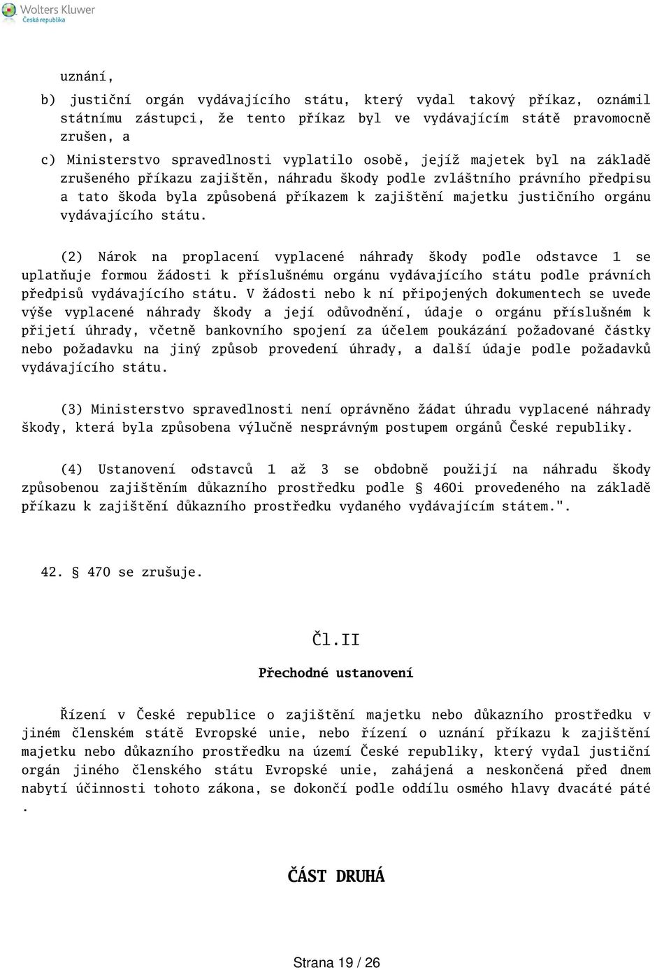 vydávajícího státu. (2) Nárok na proplacení vyplacené náhrady kody podle odstavce 1 se uplatňuje formou žádosti k příslunému orgánu vydávajícího státu podle právních předpisů vydávajícího státu.