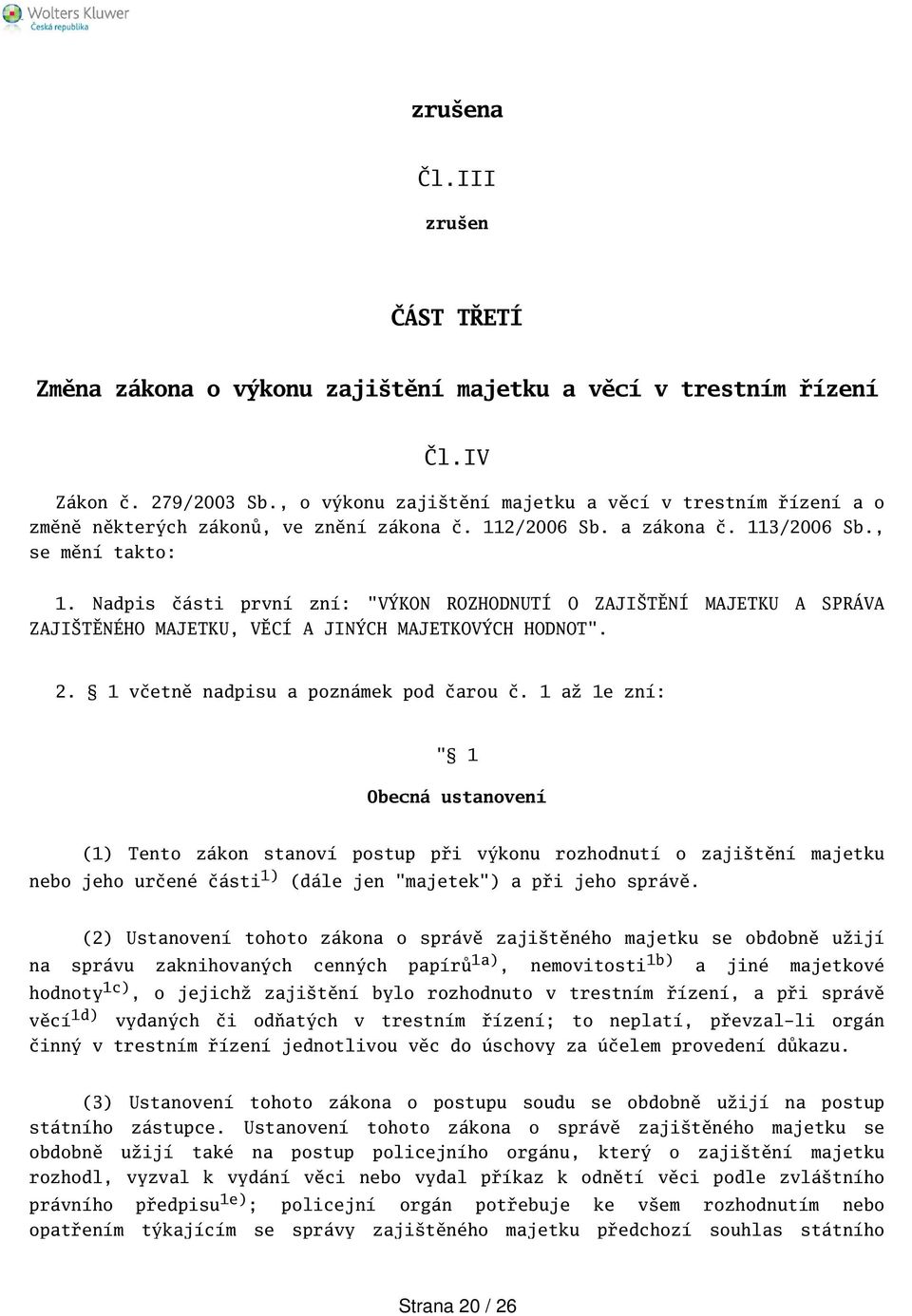 Nadpis části první zní: "VÝKON ROZHODNUTÍ O ZAJITĚNÍ MAJETKU A SPRÁVA ZAJITĚNÉHO MAJETKU, VĚCÍ A JINÝCH MAJETKOVÝCH HODNOT". 2. 1 včetně nadpisu a poznámek pod čarou č.