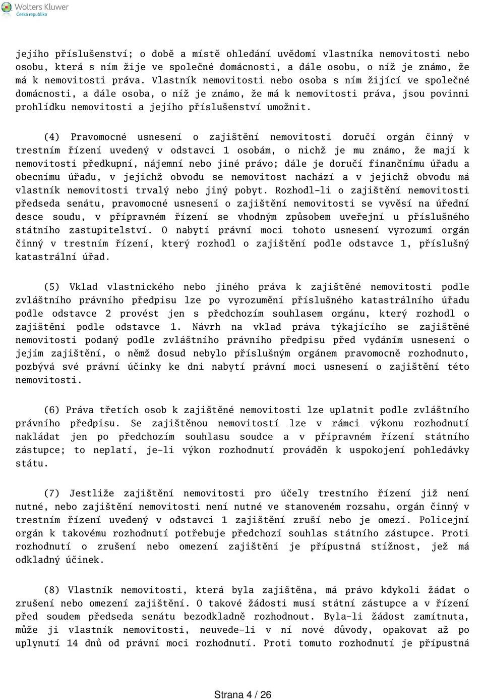 (4) Pravomocné usnesení o zajitění nemovitosti doručí orgán činný v trestním řízení uvedený v odstavci 1 osobám, o nichž je mu známo, že mají k nemovitosti předkupní, nájemní nebo jiné právo; dále je