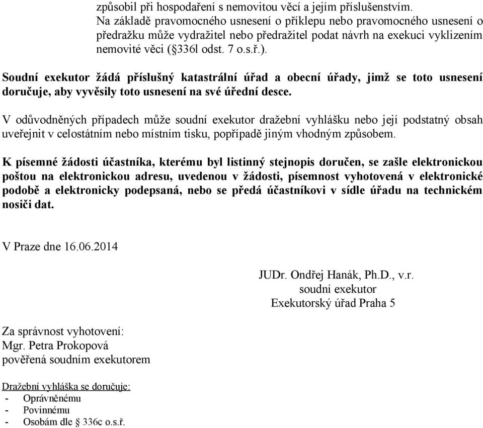 Soudní exekutor žádá příslušný katastrální úřad a obecní úřady, jimž se toto usnesení doručuje, aby vyvěsily toto usnesení na své úřední desce.