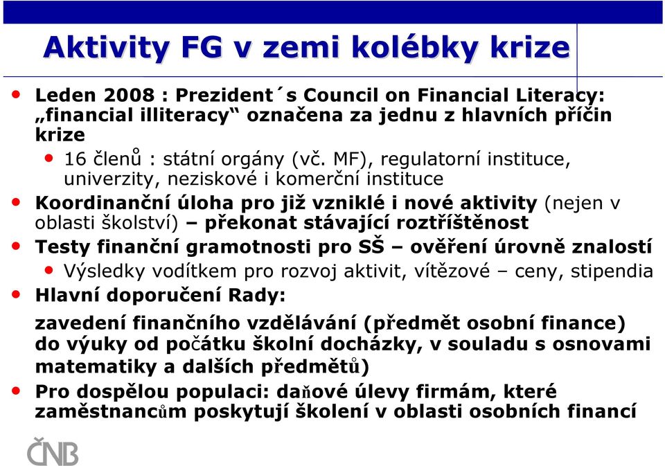 finanční gramotnosti pro SŠ ověření úrovně znalostí Výsledky vodítkem pro rozvoj aktivit, vítězové ceny, stipendia Hlavní doporučení Rady: zavedení finančního vzdělávání (předmět osobní