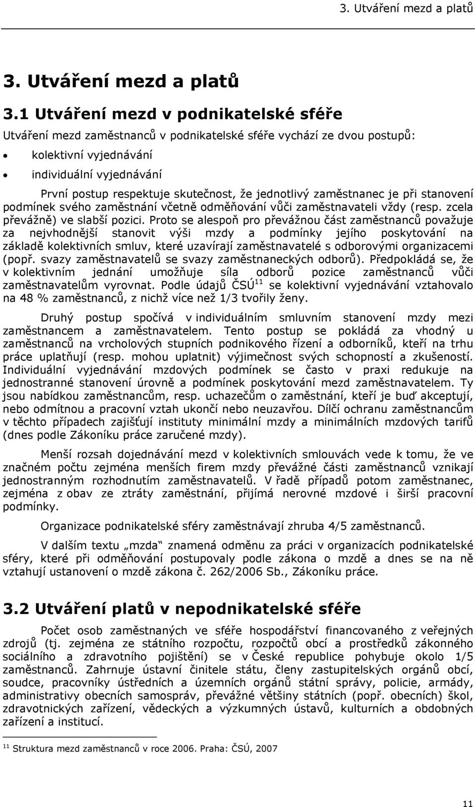 1 Utváření mezd v podnikatelské sféře Utváření mezd zaměstnanců v podnikatelské sféře vychází ze dvou postupů: kolektivní vyjednávání individuální vyjednávání První postup respektuje skutečnost, že