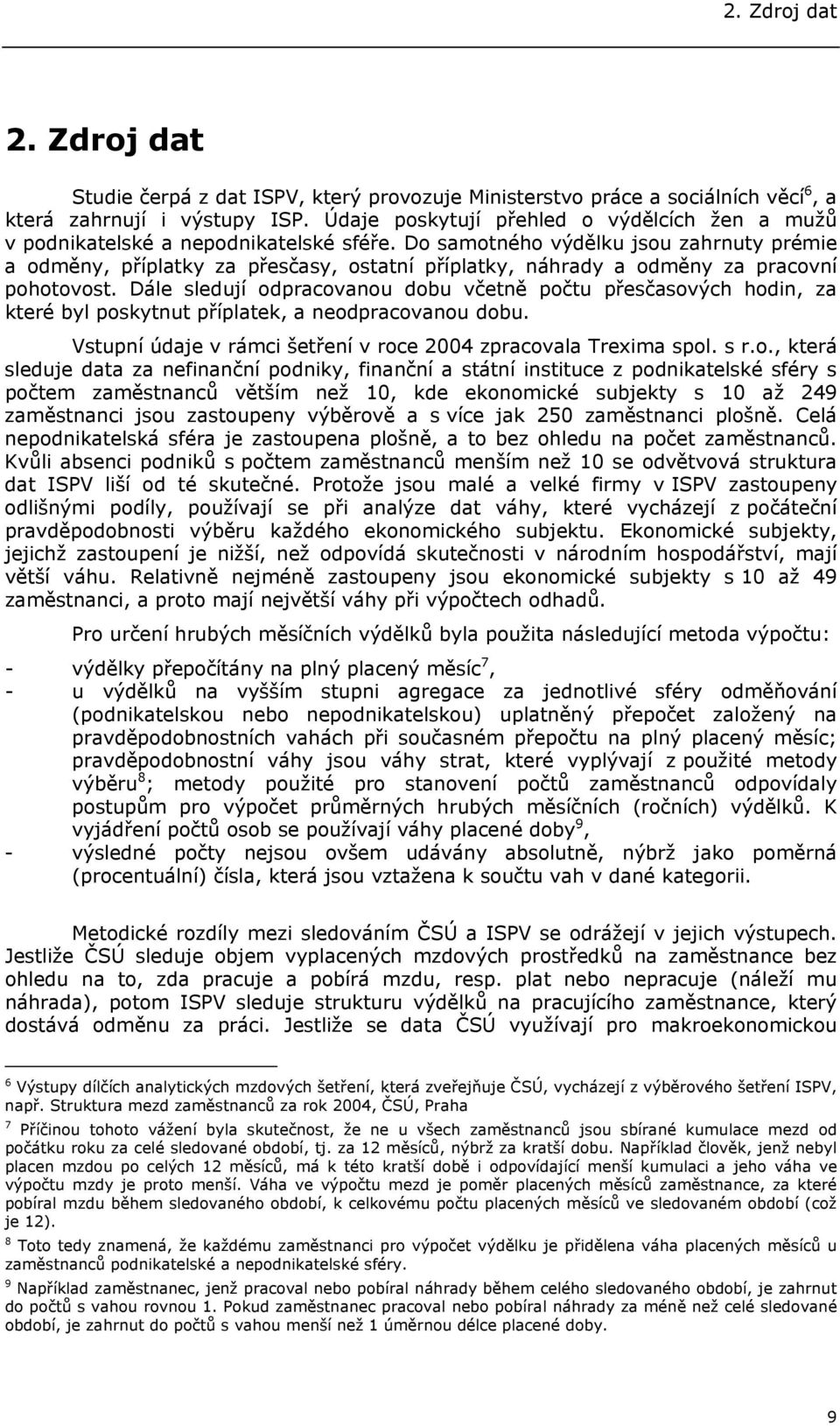 Do samotného výdělku jsou zahrnuty prémie a odměny, příplatky za přesčasy, ostatní příplatky, náhrady a odměny za pracovní pohotovost.