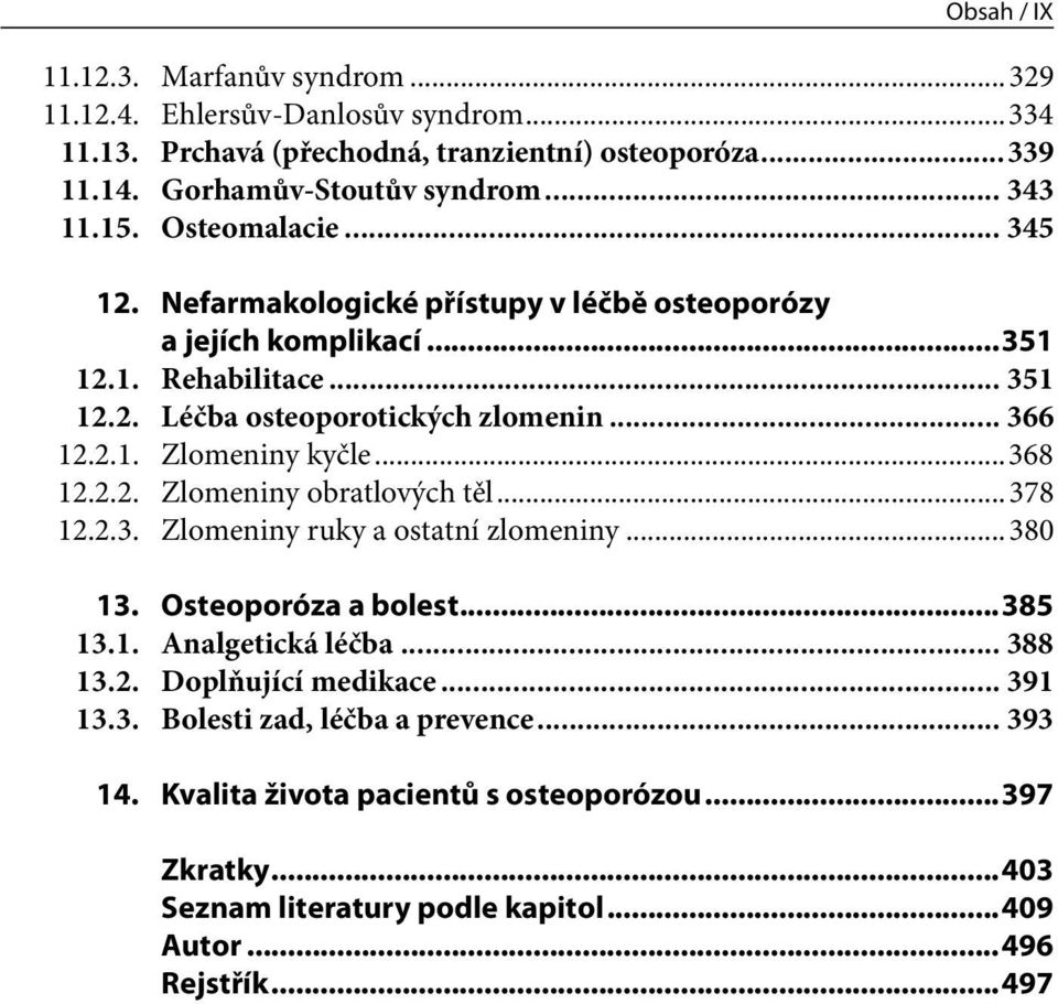 ..368 12.2.2. Zlomeniny obratlových těl...378 12.2.3. Zlomeniny ruky a ostatní zlomeniny...380 13. Osteoporóza a bolest...385 13.1. Analgetická léčba... 388 13.2. Doplňující medikace.