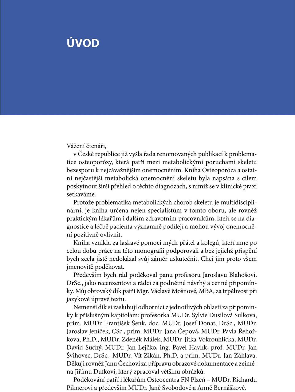 Protože problematika metabolických chorob skeletu je multidisciplinární, je kniha určena nejen specialistům v tomto oboru, ale rovněž praktickým lékařům i dalším zdravotním pracovníkům, kteří se na