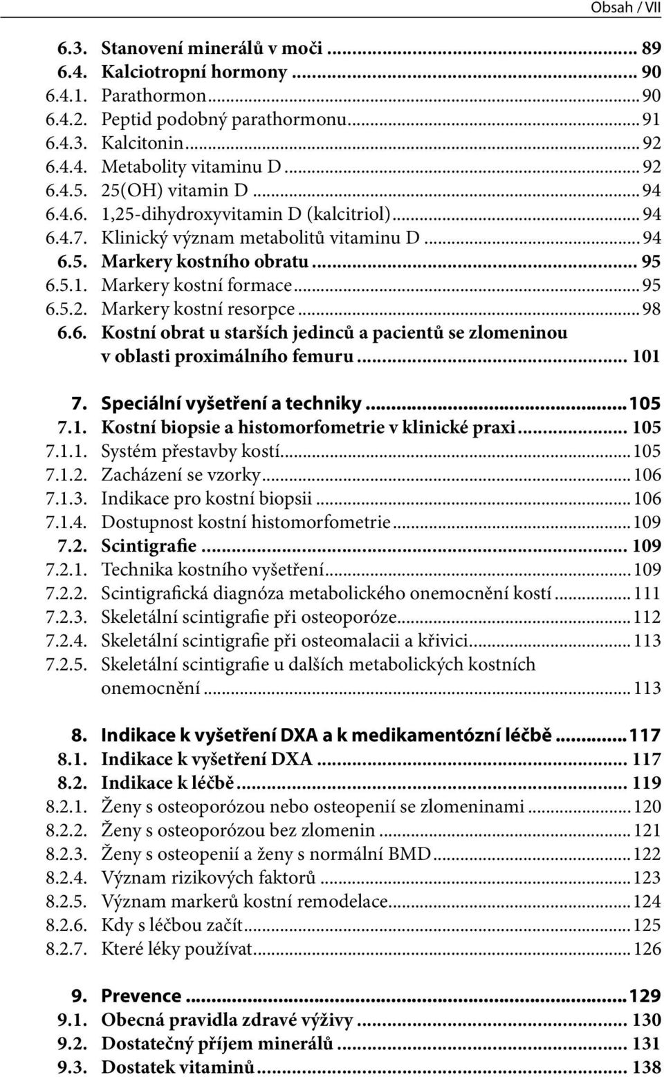 .. 95 6.5.2. Markery kostní resorpce... 98 6.6. Kostní obrat u starších jedinců a pacientů se zlomeninou v oblasti proximálního femuru... 101 7. Speciální vyšetření a techniky...105 7.1. Kostní biopsie a histomorfometrie v klinické praxi.