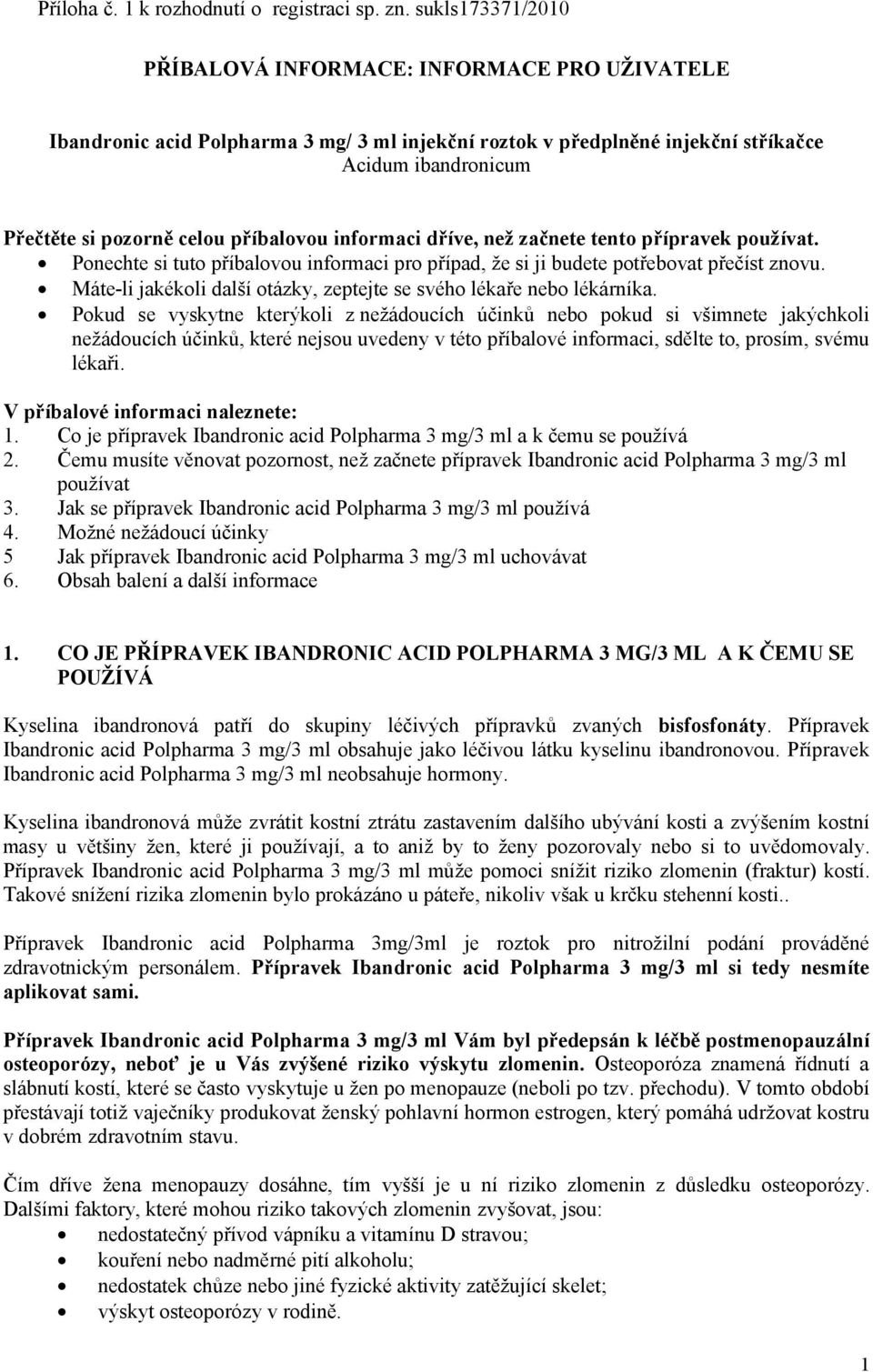 příbalovou informaci dříve, než začnete tento přípravek používat. Ponechte si tuto příbalovou informaci pro případ, že si ji budete potřebovat přečíst znovu.