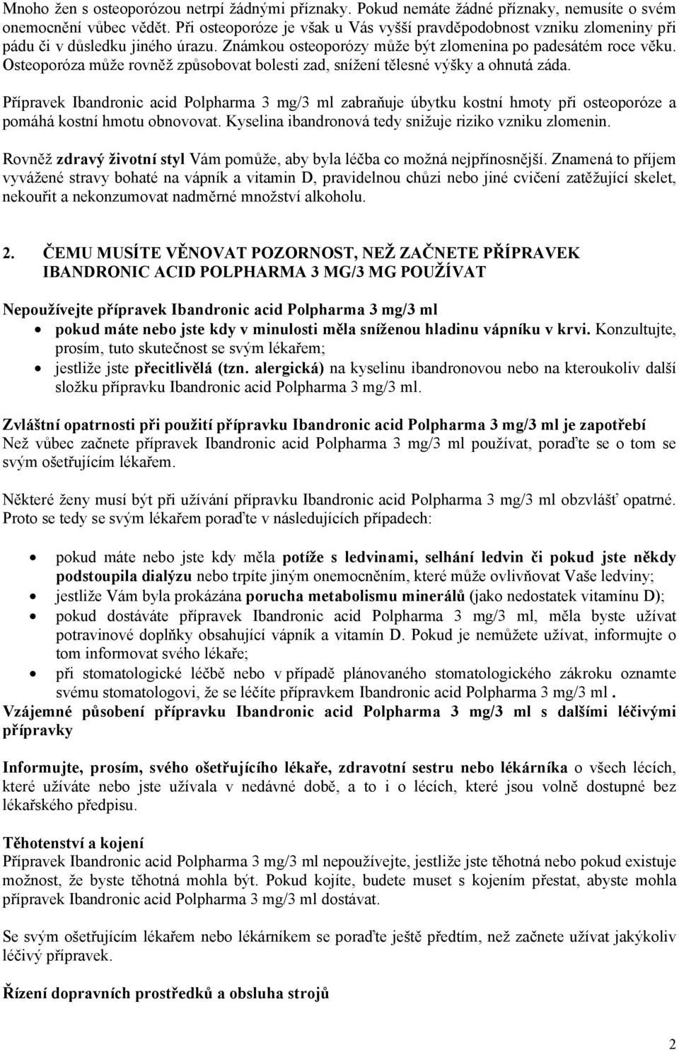 Osteoporóza může rovněž způsobovat bolesti zad, snížení tělesné výšky a ohnutá záda.