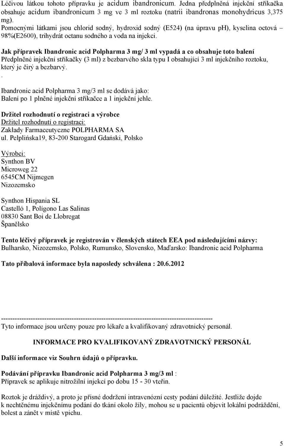 Jak přípravek Ibandronic acid Polpharma 3 mg/ 3 ml vypadá a co obsahuje toto balení Předplněné injekční stříkačky (3 ml) z bezbarvého skla typu I obsahující 3 ml injekčního roztoku, který je čirý a