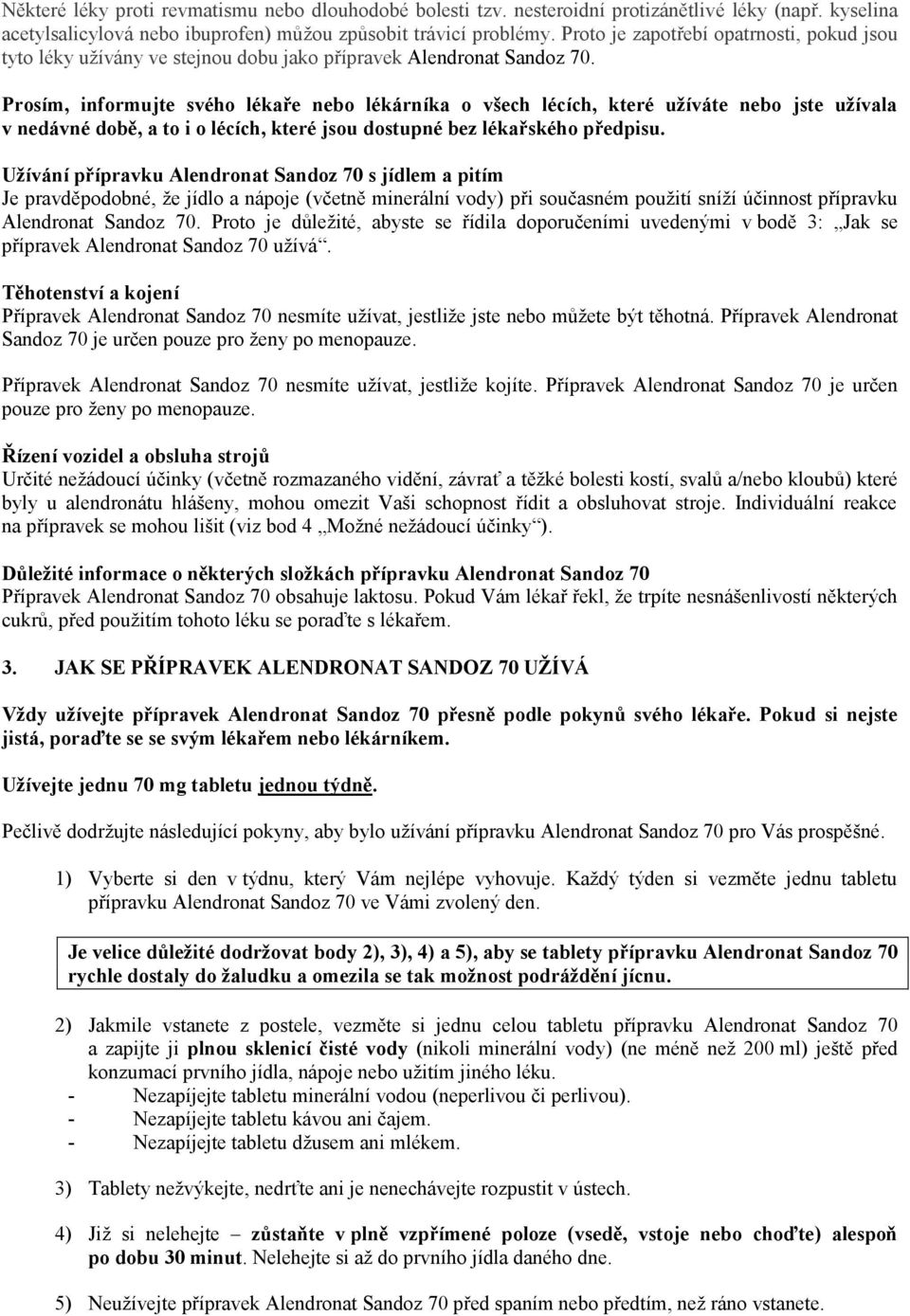 Prosím, informujte svého lékaře nebo lékárníka o všech lécích, které užíváte nebo jste užívala v nedávné době, a to i o lécích, které jsou dostupné bez lékařského předpisu.