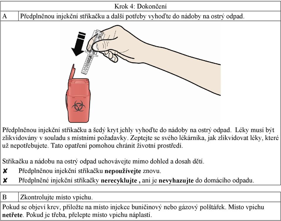 Stříkačku a nádobu na ostrý odpad uchovávejte mimo dohled a dosah dětí. Předplněnou injekční stříkačku nepoužívejte znovu.