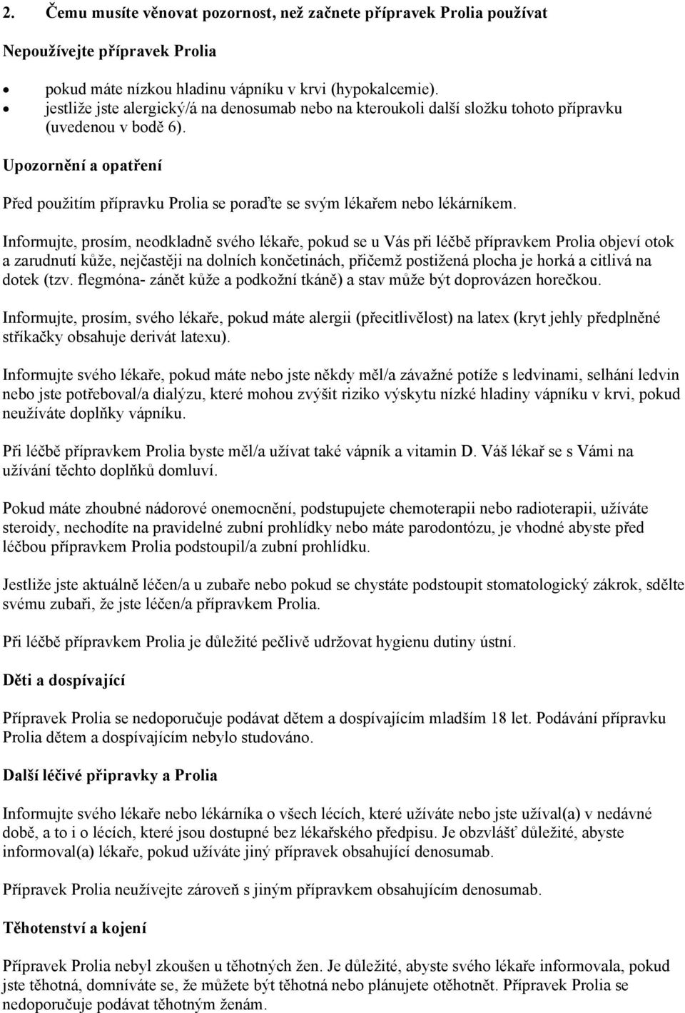 Upozornění a opatření Před použitím přípravku Prolia se poraďte se svým lékařem nebo lékárníkem.