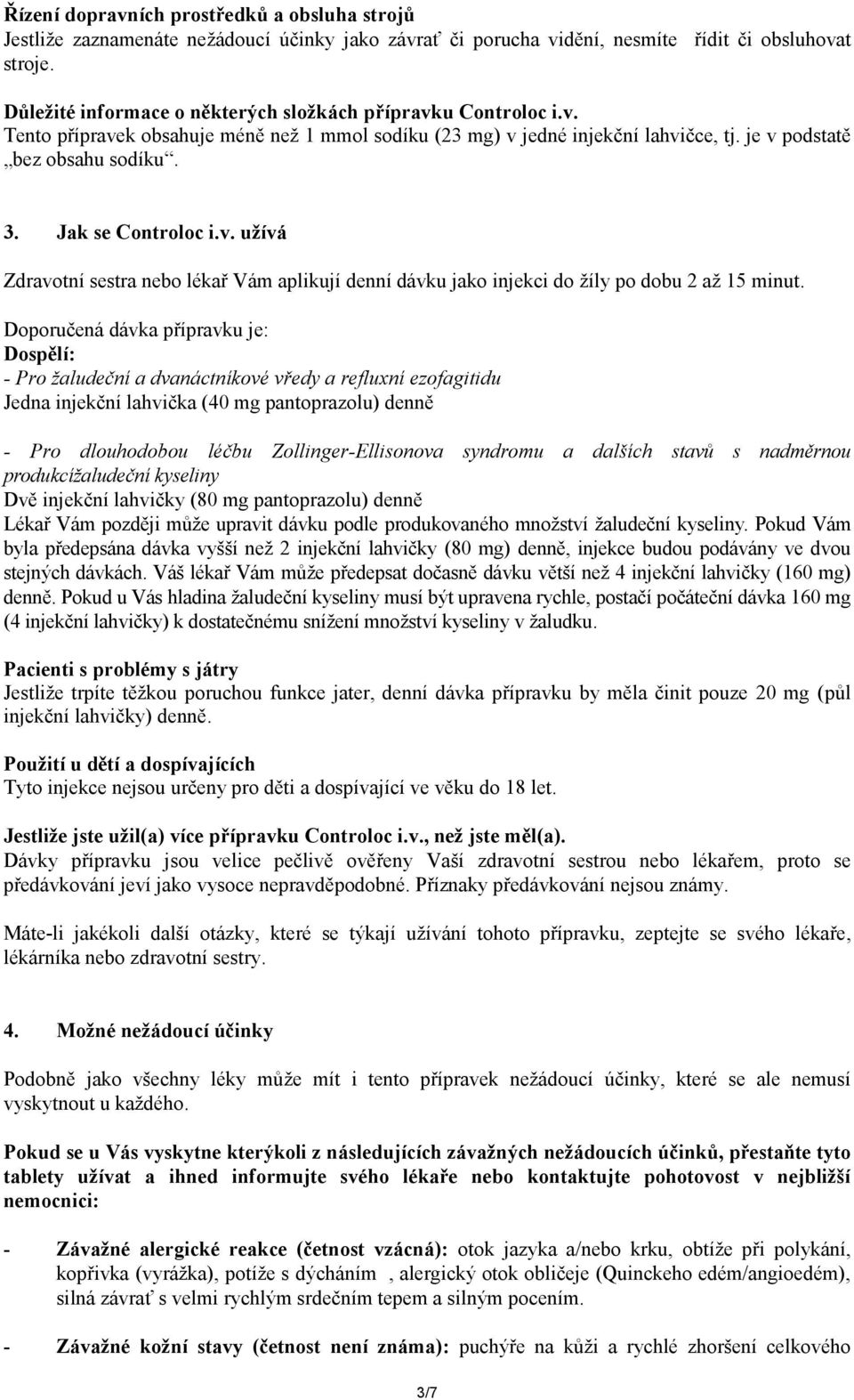 Jak se Controloc i.v. užívá Zdravotní sestra nebo lékař Vám aplikují denní dávku jako injekci do žíly po dobu 2 až 15 minut.