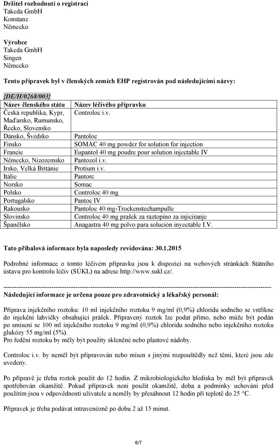 Slovinsko Španělsko Název léčivého přípravku Controloc i.v. Pantoloc SOMAC 40 mg powder for solution for injection Eupantol 40 mg poudre pour solution injectable IV Pantozol i.v. Protium i.v. Pantorc Somac Controloc 40 mg Pantoc IV Pantoloc 40 mg-trockenstechampulle Controloc 40 mg prašek za raztopino za injiciranje Anagastra 40 mg polvo para solución inyectable I.