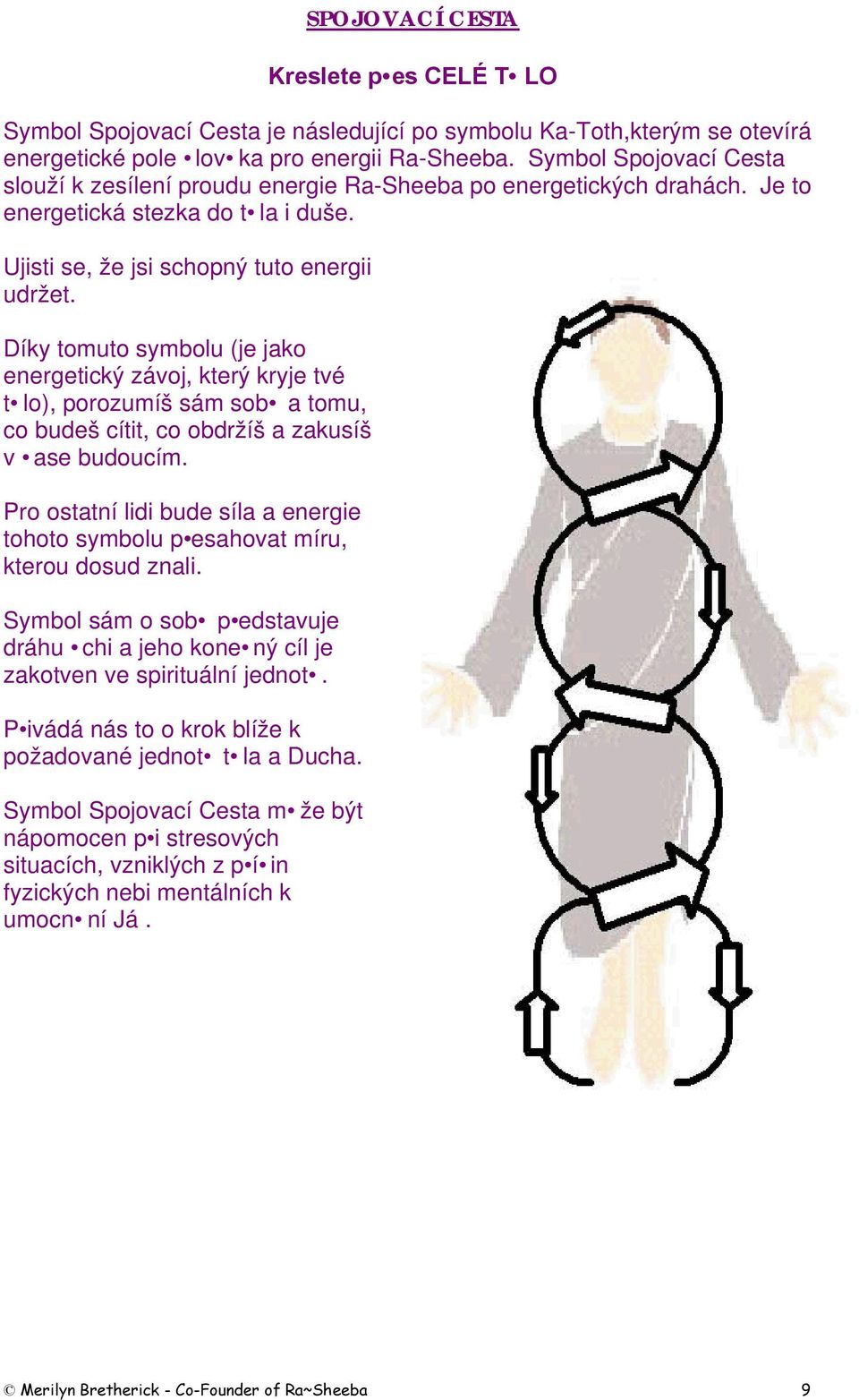Díky tomuto symbolu (je jako energetický závoj, který kryje tvé t lo), porozumíš sám sob a tomu, co budeš cítit, co obdržíš a zakusíš v ase budoucím.