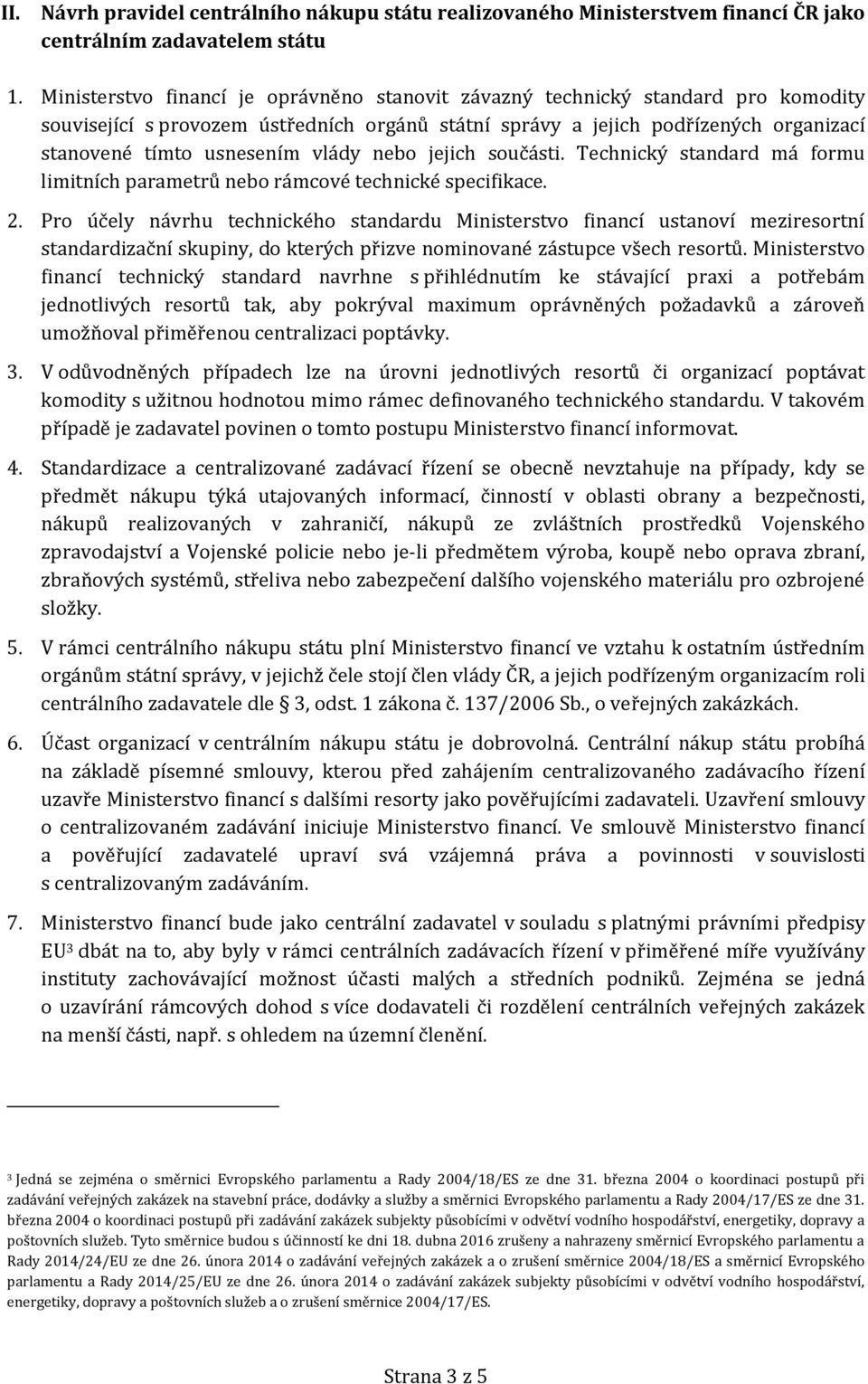 vlády nebo jejich součásti. Technický standard má formu limitních parametrů nebo rámcové technické specifikace. 2.