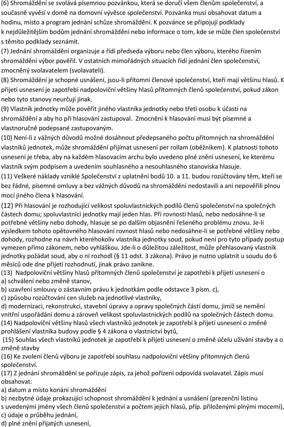 K pozvánce se připojují podklady k nejdůležitějším bodům jednání shromáždění nebo informace o tom, kde se může člen společenství s těmito podklady seznámit.